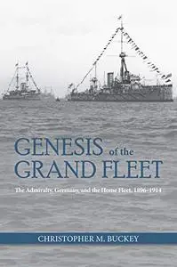Genesis of the Grand Fleet: The Admiralty Germany and the Home Fleet 1896–1914