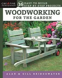 Woodworking for the Garden: 16 Easy-to-Build Step-by-Step Projects (Creative Homeowner)