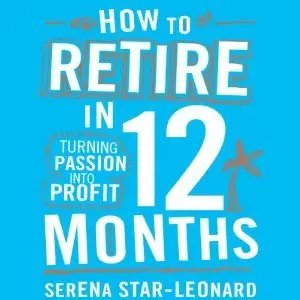 How to Retire in 12 Months: Turning Passion into Profit (Audiobook)