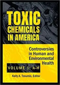 Toxic Chemicals in America [2 volumes]: Controversies in Human and Environmental Health