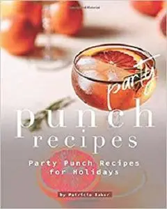 Party Punch Recipes: Party Punch Recipes for Holidays