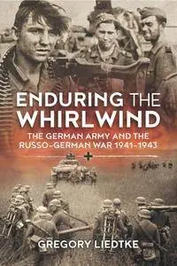Enduring the Whirlwind: The German Army and the Russo-German War 1941-1943 (Wolverhampton Military Studies)
