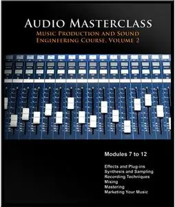 The Audio Masterclass Music Production and Sound Engineering Online Course. Volume 2 (Module 7-12) [Repost]