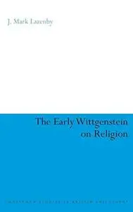 The Early Wittgenstein on Religion (Continuum Studies In British Philosophy)