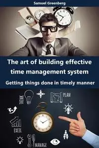 The art of building effective time management system : Getting things done in timely manner