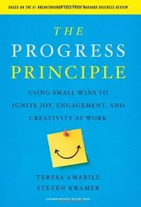 The Progress Principle: Using Small Wins to Ignite Joy, Engagement, and Creativity at Work (Repost)