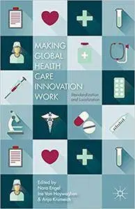 Making Global Health Care Innovation Work: Standardization and Localization