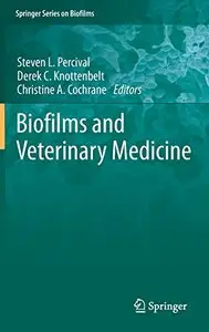 Biofilms and Veterinary Medicine by Derek C. Knottenbelt