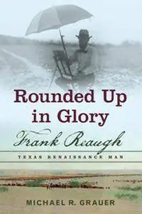 Rounded up in Glory : Frank Reaugh, Texas Renaissance Man