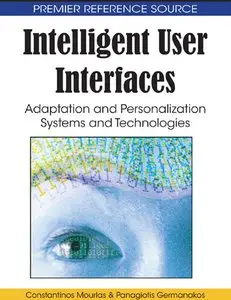 Intelligent User Interfaces: Adaptation and Personalization Systems and Technologies (Premier Reference Source) (repost)