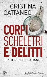 Cristina Cattaneo - Corpi, scheletri e delitti. Le storie del Labanof