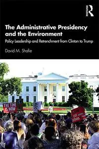 The Administrative Presidency and the Environment : Policy Leadership and Retrenchment from Clinton to Trump