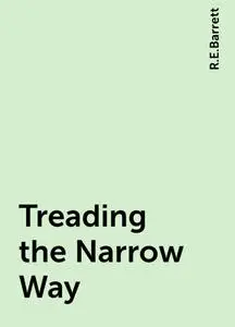 «Treading the Narrow Way» by R.E.Barrett