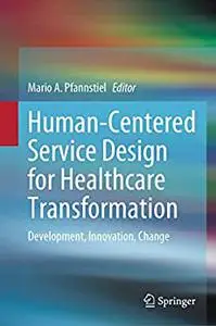 Human-Centered Service Design for Healthcare Transformation