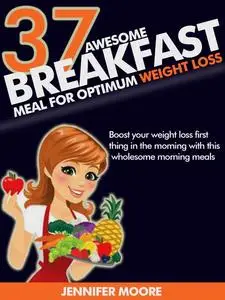 «Awesome Breakfast Meals for Optimum Weight Loss» by Jennifer Moore
