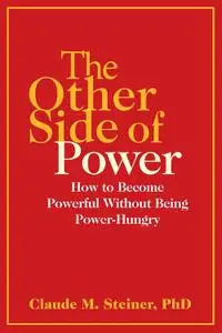 The Other Side of Power: How to Become Powerful without Being Power-Hungry