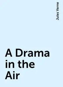 «A Drama in the Air» by Jules Verne