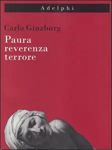Carlo Ginzburg - Paura reverenza terrore. Cinque saggi di iconografia politica