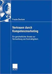 Vertrauen durch Kompetenzmarketing: Ein ganzheitlicher Ansatz zur Vermarktung von Kontraktgütern