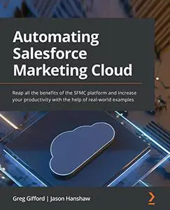 Automating Salesforce Marketing Cloud: Reap all the benefits of the SFMC platform and increase your productivity