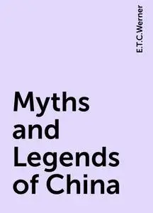 «Myths and Legends of China» by E.T.C.Werner