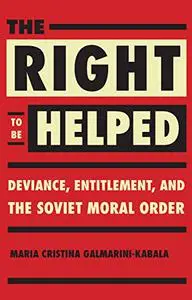 The Right to Be Helped: Deviance, Entitlement, and the Soviet Moral Order