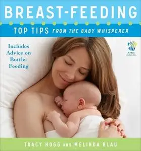 «Breast-feeding: Top Tips From the Baby Whisperer: Includes Advice on Bottle-Feeding» by Tracy Hogg,Melinda Blau