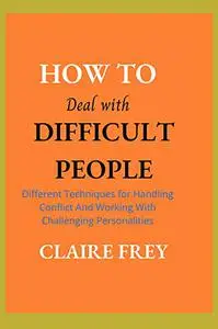 HOW TO DEAL WITH DIFFICULT PEOPLE