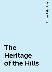 «The Heritage of the Hills» by Arthur P.Hankins