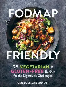 FODMAP Friendly: 95 Vegetarian and Gluten-Free Recipes for the Digestively Challenged