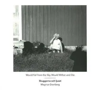 Skuggorna och ljuset - Magnus Granberg - Would Fall from the Sky, Would Wither and Die (2015) {Another Timbre at84}