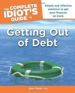 The Complete Idiot's Guide to Getting Out of Debt: Simple and Effective Solutions to Get Your Finances on Track