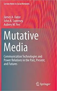 Mutative Media: Communication Technologies and Power Relations in the Past, Present, and Futures