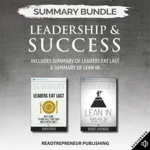 «Summary Bundle: Leadership & Success – Includes Summary of Leaders Eat Last & Summary of Lean In» by Readtrepreneur Pub