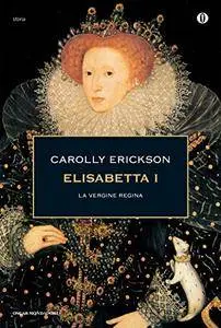Carolly Erickson - Elisabetta I (Repost)