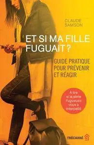 Claude Samson, "Et si ma fille fuguait ? ; Guide pratique pour prévenir et réagir"