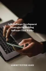 Agile Software Development: Strategies for Building Software That Works