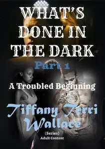 «What's Done in The Dark» by Tiffany Terri Wallace