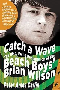 Catch a Wave: The Rise, Fall, and Redemption of the Beach Boys' Brian Wilson [Audiobook]
