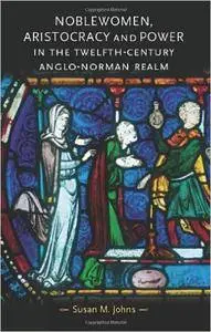 Noblewomen, Aristocracy and Power in the Twelfth-Century Anglo-Norman Realm (Gender in History)