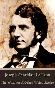 «The Watcher & Other Weird Stories» by Joseph Sheridan Le Fanu