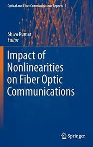 Impact of Nonlinearities on Fiber Optic Communications