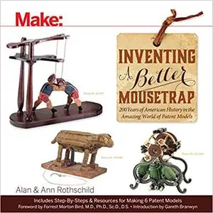 Inventing a Better Mousetrap: 200 Years of American History in the Amazing World of Patent Models (Repost)