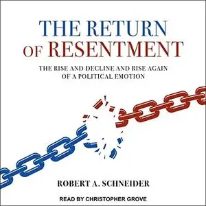 The Return of Resentment: The Rise and Decline and Rise Again of a Political Emotion [Audiobook]