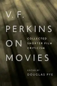 V. F. Perkins on Movies: Collected Shorter Film Criticism (Contemporary Approaches to Film and Media Series)