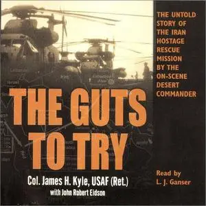 The Guts to Try: The Untold Story of the Iran Hostage Rescue Mission by the On-Scene Desert Commander [Audiobook]
