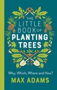 «The Little Book of Planting Trees» by Max Adams