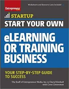 Start Your Own eLearning or Training Business: Your Step-By-Step Guide to Success