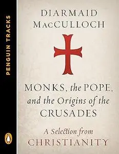 Monks, the Pope, and the Origins of the Crusades: A Selection from Christianity