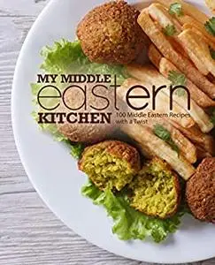 My Middle Eastern Kitchen: 100 Middle Eastern Recipes with a Twist